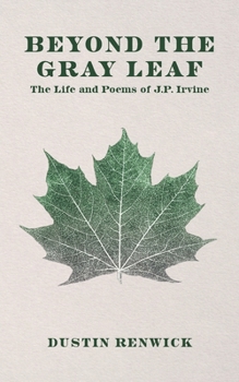 Paperback Beyond the Gray Leaf: The Life and Poems of J.P. Irvine Book