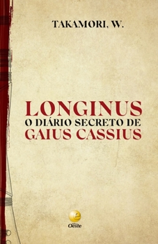 Longinus: O diário secreto de Gaius Cassius (Portuguese Edition)