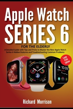Paperback Apple Watch Series 6 For The Elderly (Large Print Edition): A Detailed Guide with Tips and Tricks to Mastering the New Apple Watch Series 6 Hidden Fea Book