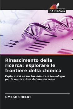 Rinascimento della ricerca: esplorare le frontiere della chimica: Esplorare il nesso tra chimica e tecnologia per le applicazioni del mondo reale (Italian Edition)
