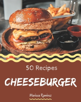 Paperback 50 Cheeseburger Recipes: Cheeseburger Cookbook - All The Best Recipes You Need are Here! Book