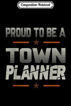 Composition Notebook: Proud to be a Town Planner lovers gifts dad grandpa son mama  Journal/Notebook Blank Lined Ruled 6x9 100 Pages