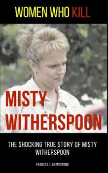 Paperback Women Who Kill: Misty Witherspoon: The Shocking True Story of Misty Witherspoon Book