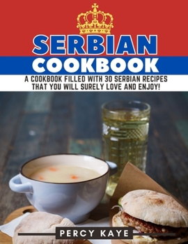 Paperback Serbian Cookbook: A Cookbook Filled with 30 Serbian Recipes that You Will Surely Love and Enjoy! Book