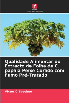 Paperback Qualidade Alimentar do Extracto de Folha de C. papaia Peixe Curado com Fumo Pré-Tratado [Portuguese] Book