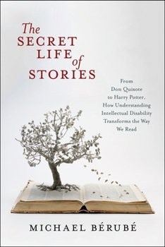 Hardcover The Secret Life of Stories: From Don Quixote to Harry Potter, How Understanding Intellectual Disability Transforms the Way We Read Book
