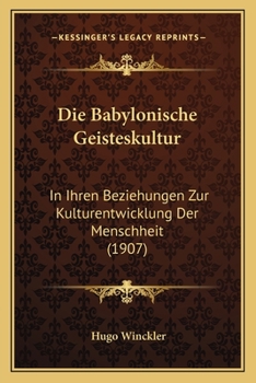 Paperback Die Babylonische Geisteskultur: In Ihren Beziehungen Zur Kulturentwicklung Der Menschheit (1907) [German] Book