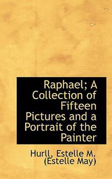 Raphael; a Collection of Fifteen Pictures and a Portrait of the Painter