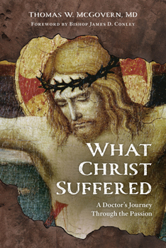 Paperback What Christ Suffered: A Doctor's Journey Through the Passion Book