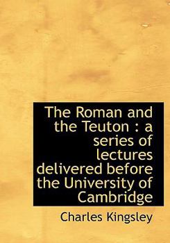 Paperback The Roman and the Teuton: A Series of Lectures Delivered Before the University of Cambridge [Large Print] Book