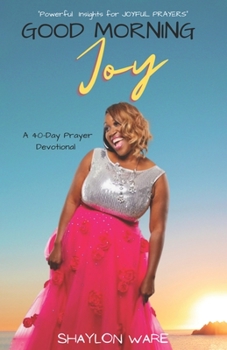 Paperback Good Morning Joy 40 Day Prayer Devotional: Powerful Insights for Joyful Prayers Book