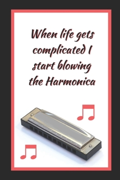 Paperback When Life Gets Complicated I Start Blowing The Harmonica: Themed Novelty Lined Notebook / Journal To Write In Perfect Gift Item (6 x 9 inches) Book