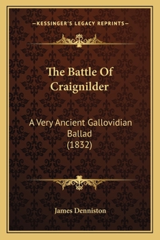 The Battle Of Craignilder: A Very Ancient Gallovidian Ballad