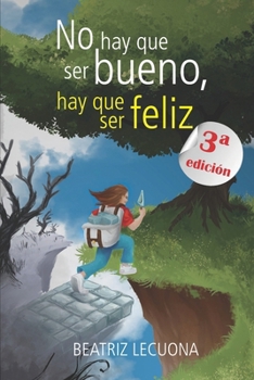 No hay que ser bueno, hay que ser feliz (Spanish Edition)