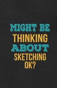 Paperback Might Be Thinking About Sketching Ok? A5 Lined Notebook: Funny Hobby Skill Recreation Sayings For Leisure Sideline Interest. Unique Blank Composition Book