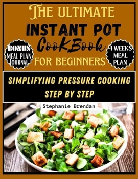The Ultimate Instant Pot Cookbook for Beginners: SIMPLIFYING PRESSURE COOKING STEP BY STEP