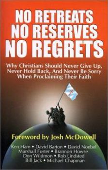 Paperback No Retreats, No Reserves, No Regrets: Why Christians Should Never Give Up, Never Hold Back, and Never Be Sorry for Proclaiming Their Faith Book