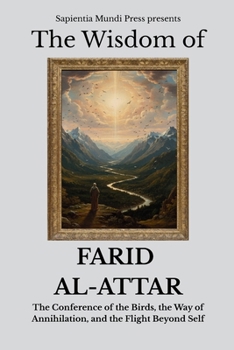 Paperback The Wisdom of Farid Al-Attar: The Conference of the Birds, the Way of Annihilation, and the Flight Beyond Self Book