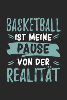 Basketball Ist Meine Pause Von Der Realität: Cooles Lustiges Basketball Notizbuch | Notizheft | Planer | Tagebuch | Journal - DIN A5 - 120 Karierte ... Basketballtrainer, Fans (German Edition)