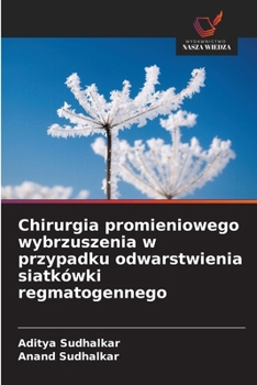 Chirurgia promieniowego wybrzuszenia w przypadku odwarstwienia siatkówki regmatogennego (Polish Edition)