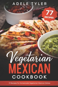 Paperback Vegetarian Mexican Cookbook: 77 Recipes For Homemade Vegetarian Mexican Dishes Book