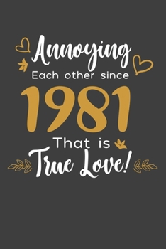 Annoying Each Other Since 1981 That Is True Love!: Blank lined journal 100 page 6 x 9 Funny Anniversary Gifts For Wife From Husband - Favorite US ... her - Notebook to jot down ideas and notes