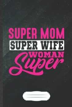 Paperback Super Mom Super Wife Super Woman: Funny Blank Lined Notebook Journal For Girl Power Equality, Daughter Mom Wife, Inspirational Saying Unique Special B Book