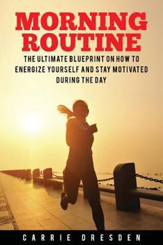 Paperback Morning Routine: Ultimate Morning Ritual Guide to Energy Revival -- Stay Motivated and Awake for Extreme Productivity and Maximum Achie Book