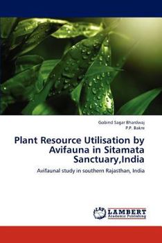 Plant Resource Utilisation by Avifauna in Sitamata Sanctuary,India: Avifaunal study in southern Rajasthan, India