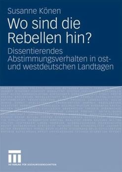 Paperback Wo Sind Die Rebellen Hin?: Dissentierendes Abstimmungsverhalten in Ost- Und Westdeutschen Landtagen [German] Book