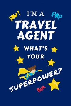 Paperback I'm A Travel Agent What's Your Superpower?: Perfect Gag Gift For A Superpowered Travel Agent - Blank Lined Notebook Journal - 100 Pages 6 x 9 Format - Book