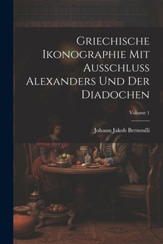 Griechische Ikonographie Mit Ausschluss Alexanders Und Der Diadochen; Volume 1 (German Edition)