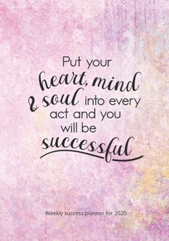 Paperback Weekly Success Planner for 2020: Put Your Mind and Soul in Every Act and You Will Be Successful Book