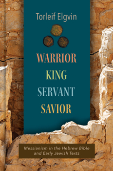 Hardcover Warrior, King, Servant, Savior: Messianism in the Hebrew Bible and Early Jewish Texts Book