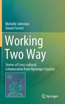 Hardcover Working Two Way: Stories of Cross-Cultural Collaboration from Nyoongar Country Book