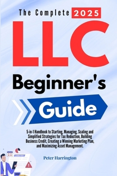 Paperback The Complete 2025 LLC Beginner's Guide: 5-in-1 Handbook to Starting, Managing, and Scaling Your LLC with Simplified Strategies for Tax Reduction, Buil Book