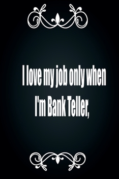 Paperback I love my job only when I'm Bank Teller, Lined Notebook for Bank Teller: Notes Notebook/Note Paper Notebook/Journal Note/diary lined pages.: I love my Book