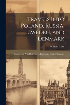 Paperback Travels Into Poland, Russia, Sweden, and Denmark: Interspersed With Historical Relations and Political Inquiries Book