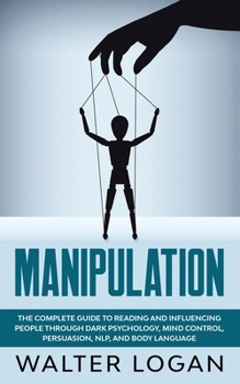 Paperback Manipulation: The Complete Guide to Reading and Influencing People through Dark Psychology, Mind Control, Persuasion, NLP, and Body Book
