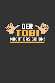 Der Tobi macht das schon: A5 Notizbuch Notebook Notizheft Punktraster Tobias, Tobi Namen, Vornamen, Spitznamen Dotgrid - Geschenkidee f�r jeden Tobias, 120 Seiten ca. Din A5 (6x9)