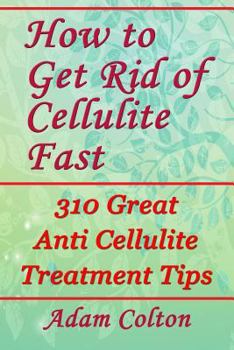 Paperback How to Get Rid of Cellulite Fast: 310 Effective Anti Cellulite Treatment Tips Book