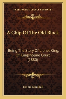 Paperback A Chip Of The Old Block: Being The Story Of Lionel King, Of Kingsholme Court (1880) Book