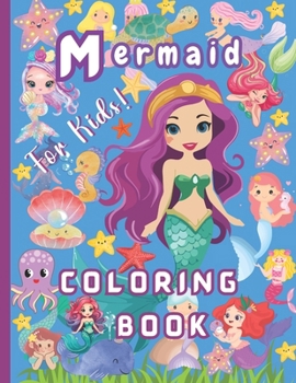 MERMAID COLORING BOOK FOR KIDS: 50 Happy, Delightful, Easy-to-Color, Cute, and Magical Mermaid illustrations. Toddlers, Preschool, Kindergarten, and Junior School. Fun, creative, and educational.