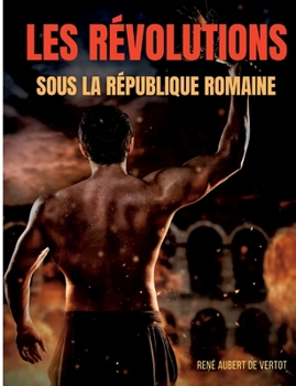 Paperback Les révolutions sous la République romaine: Soulèvements, révoltes et rebellions contre l'autorité politique et militaire des Romains [French] Book