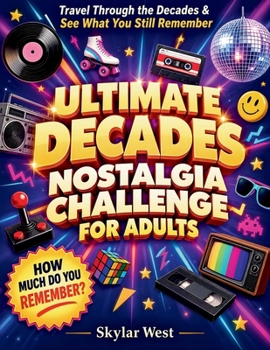Ultimate Decades Nostalgia Challenge for Adults: Retro Trivia, Memory Games & Guessing Challenges Inspired by Music, TV, Technology, Fashion, Trends & Everyday Life Across the Decades