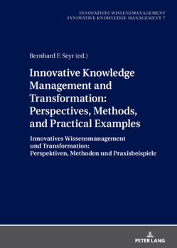 Hardcover Innovative Knowledge Management and Transformation: Perspectives, Methods, and Practical Examples: Innovatives Wissensmanagement und Transformation: ... Praxisbeispiele (English and German Edition) Book