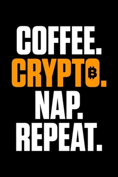 Coffee. Crypto. Nap. Repeat: Coffee Crypto Nap Repeat Funny Cryptocurrency Blank Composition Notebook for Journaling & Writing (120 Lined Pages, 6" x 9")