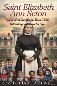 Paperback Saint Elizabeth Ann Seton: America's First Saint, How One Woman's Faith Built An Empire Of Schools And Hope, Book