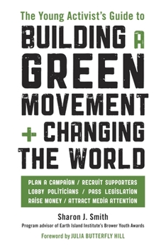 Paperback The Young Activist's Guide to Building a Green Movement and Changing the World: Plan a Campaign, Recruit Supporters, Lobby Politicians, Pass Legislati Book