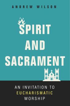 Paperback Spirit and Sacrament: An Invitation to Eucharismatic Worship Book